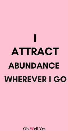 a pink background with the words, i attract abundance wherever i go on well yes