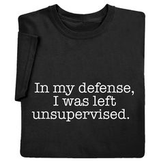 Funny Tees I Was Left Unsupervised, Message T Shirts, Science Shirts, Funny Sweaters, Funny Shirt Sayings, Black Sweatshirt, Block Printing, Funny Sweatshirts, T Shirts With Sayings