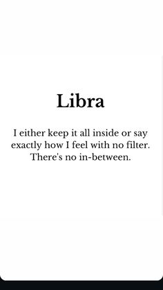 an image of libra on a cell phone with the caption i either keep it all inside or say exactly how i feel with no filter there's no in between