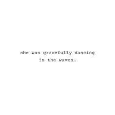 a white background with the words she was gracefully dancing in the waves