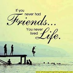 two people jumping off a dock into the water with a quote above them that says if you never had friends, you never lived life