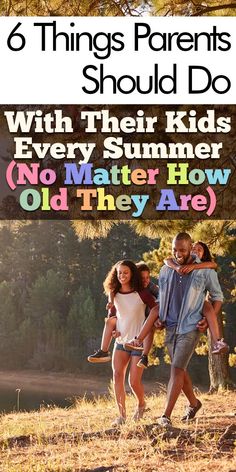 kids and adults walking in the grass with text that reads 6 things parents should do with their kids every summer no matter how old they are