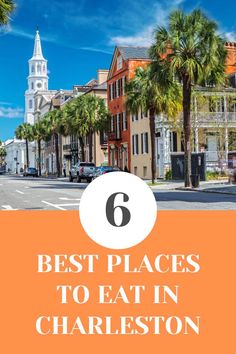 the streets in charleston with text overlay that reads 6 best places to eat in charleston