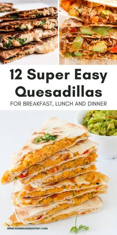 several different quesadillas stacked on top of each other with text overlay that reads, 12 super easy quesadillass for breakfast, lunch and dinner