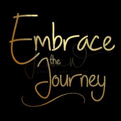 embrace the journey with gold lettering