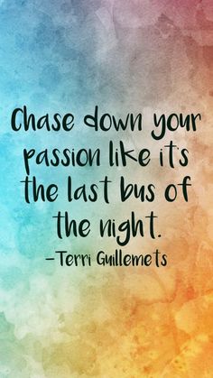 a quote that reads chase down your passion like it's the last days of the night