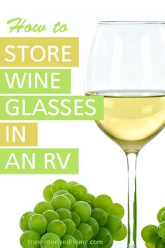 a glass of white wine next to grapes and the words how to store wine glasses in an rv