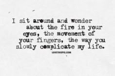 an old black and white photo with the words i sit around and wonder about the fire in your eyes, the movement of your fingers, the way you slow