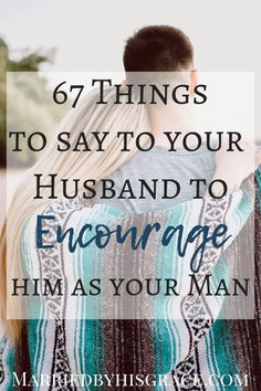 How To Love Your Man Better, How To Affirm Your Husband, Encouraging Your Man, Things To Say To Husband, Words Of Praise For Husband, How To Uplift Your Husband, First Trip With Boyfriend, How To Make My Husband Happy, Serving Your Husband