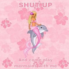 a girl on top of a dolphin with the words shut up and come play mermaids with