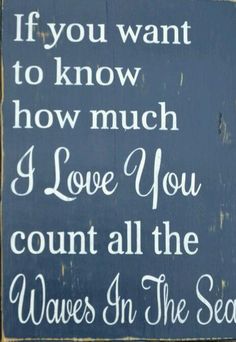 a wooden sign that says if you want to know how much i love you count all the waves in the sea