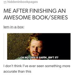 an image of a man with his mouth open and the words me after finishing an awesome book / series i don't think i've ever even seen something more accurate than this