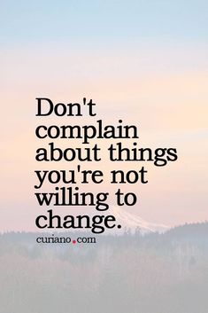 the words don't complain about things you're not telling to change