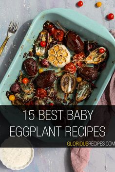 baby eggplant recipe in a blue casserole dish with the title overlay reads, 15 best baby eggplant recipes