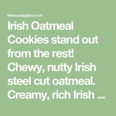 irish oatmeal cookies stand out from the rest chewy, nutty irish steel cut oatmeal creamy, rich irish