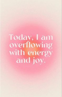 the words today, i am overflowing with energy and joy on a pink background