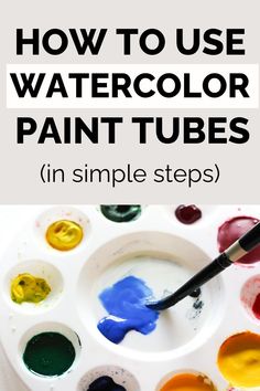 the words how to use watercolor paint tubes in simple steps on a white background