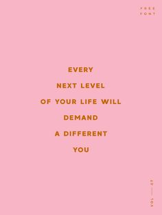 a pink background with the words every next level of your life will demand a different you