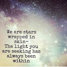 a quote that reads we are stars wrapped in skin the light you are seeking has always been within