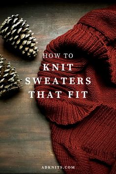 two knitted sweaters on top of a wooden table with pine cones and the words how to knit sweaters that fit