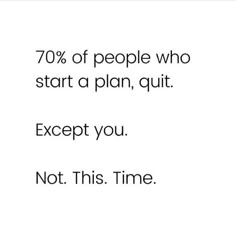 a quote that reads 70 % of people who start a plan, quit except you not this time