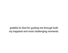 a white background with the words grateful to god for guiding me through both my happies and most challenging moments