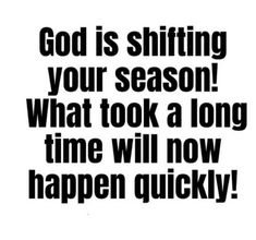 a black and white photo with the words god is shifting your season what took a long time will now happen quickly