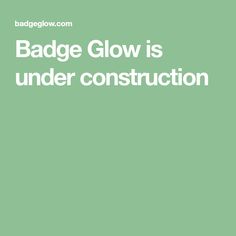 the words badge glow is under construction in white on a green background with an image of a