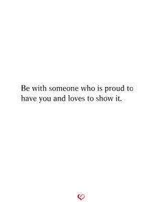 a white background with the words be with someone who is proud to have you and loves to show it