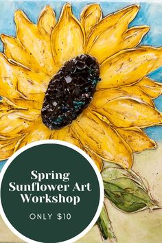 a sunflower with the words spring sunflower art workshop only $ 10