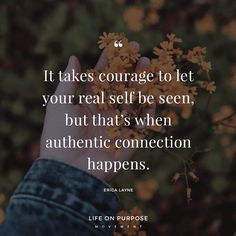 someone holding flowers in their hand with the quote it takes courage to let your real self be seen, but that's when authentic connection happens