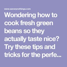 the words wonder how to cook fresh green beans so they actually taste nice? try these tips and tricks for the perfect