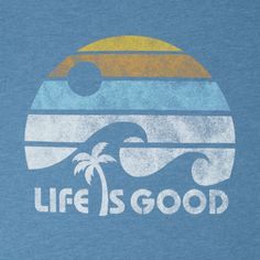 a blue t - shirt with the words life is good on it