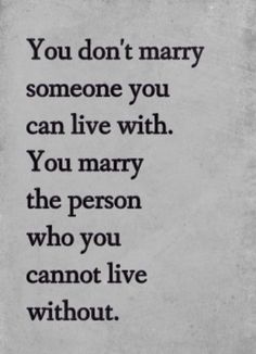 a black and white photo with the words you don't marry someone you can live with