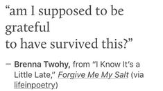 the words are written in black and white on a piece of paper that says, i am supposed to be grateful to have survived