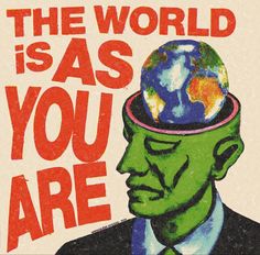 an image of a man with a head full of the earth on his forehead that says, the world is as you are