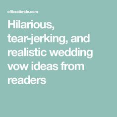 the text reads, hilarious, tear - jering, and realistic wedding vows from readers