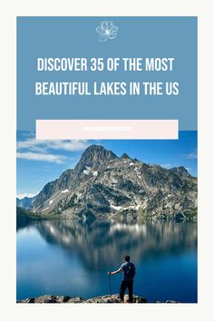 a man standing on top of a mountain next to a lake with the words, discovering 35 of the most beautiful lakes in the us