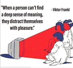 two people sitting in front of a tv with the caption when a person can't find a deep sense of meaning, they distract themselves with pleasure