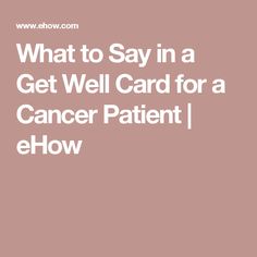 What to Say in a Get Well Card for a Cancer Patient | eHow Get Well Messages, Get Well Quotes, Card Quotes, Get Well Wishes, Well Wishes