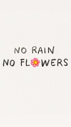 the words no rain, no flowers are written in black ink on a white paper