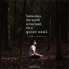 a man sitting in the middle of a forest with a quote above him that says, some days, the world is too loud for a quiet, quiet soul