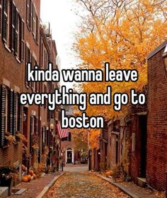 an alley way with the words kinda wanna leave everything and go to boston on it