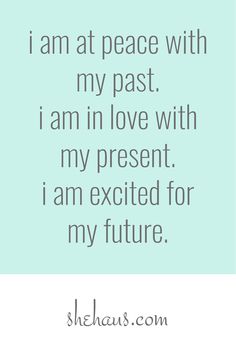 the quote i am at peace with my past i am in love with my present i am excited for my future