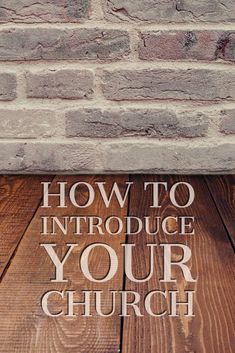 the words how to introduce your church are displayed in front of a brick wall and wooden floor