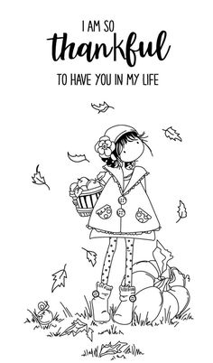 a black and white drawing of a girl holding a basket with the words, i am so thank to have you in my life