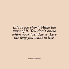 a quote that says life is too short make the most of it you don't know