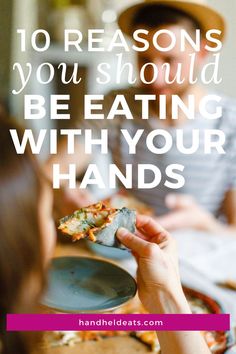 a woman eating pizza with the words 10 reasons you should be eating with your hands