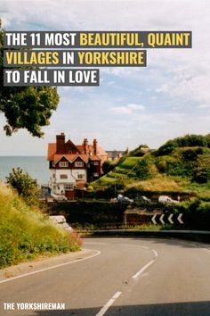 an image of a road with the words, the 11 most beautiful quaint villages in yorkshire to fall in love