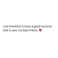 i am thankful to have a good momma that is also my best friend